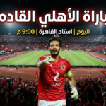 مباراة الأهلي القادمة أمام الزمالك 11 أكتوبر 2026.. الموعد والقنوات الناقلة
